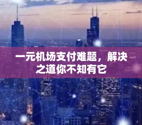 一元机场支付难题，解决之道你不知有它