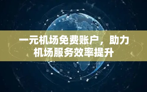 一元机场免费账户，助力机场服务效率提升