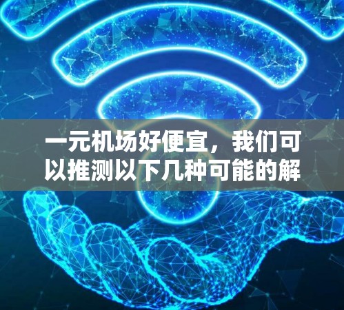 一元机场好便宜，我们可以推测以下几种可能的解释和解答
