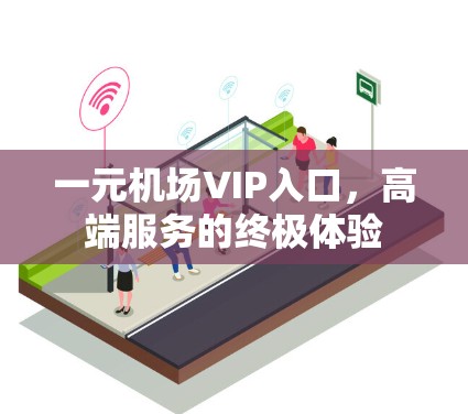 一元机场VIP入口，高端服务的终极体验