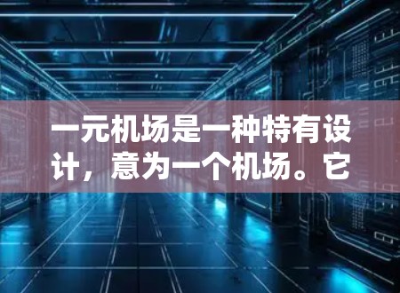 一元机场是一种特有设计，意为一个机场。它通常指一个机场只有一个起降道，以减少尾号飞机的干扰，提高机场效率。以下是关于一元机场的详细分析