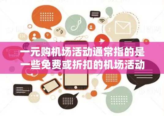 一元购机场活动通常指的是一些免费或折扣的机场活动，吸引游客前来参观。以下是一些常见的免费机场活动例子