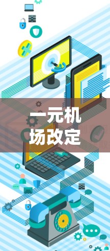 一元机场改定位是指将一个或多个机场合并或重新设计，使其成为一个统一的机场或区域，以满足游客、旅客和机场运营的需求。改定位通常旨在提升机场的效率、便利性和吸引力，同时优化运营模式和资源配置