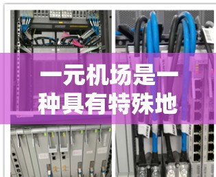 一元机场是一种具有特殊地理位置或航线特征的机场，通常以以下特点而闻名