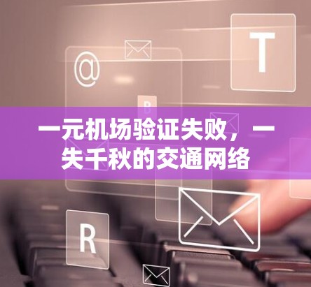 一元机场验证失败，一失千秋的交通网络