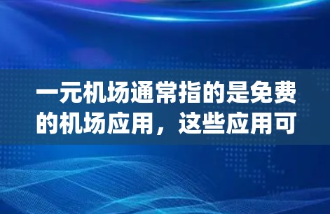 一元机场通常指的是免费的机场应用，这些应用可以在苹果平台（Apple App Store）上下载。如果你指的是特定的机场应用，比如一元机场app或苹果机场app，以下是可能的解决方案