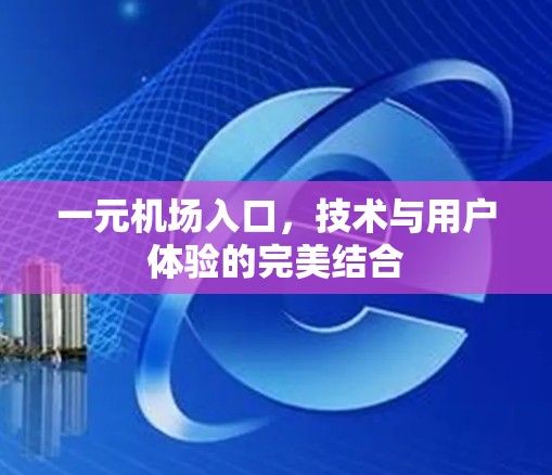 一元机场入口，技术与用户体验的完美结合