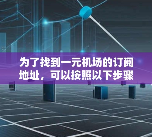 为了找到一元机场的订阅地址，可以按照以下步骤进行