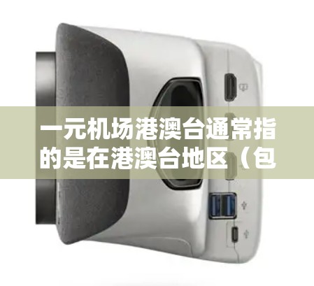 一元机场港澳台通常指的是在港澳台地区（包括香港、澳门、台湾地区）的机场，这些机场通常位于主要的交通枢纽，如香港机场、澳门机场、台北机场等。以下是一些关于一元机场港澳台的相关信息
