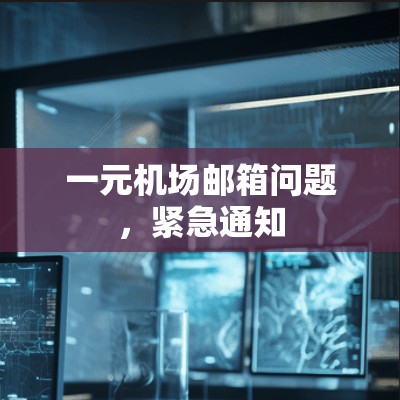 一元机场邮箱问题，紧急通知