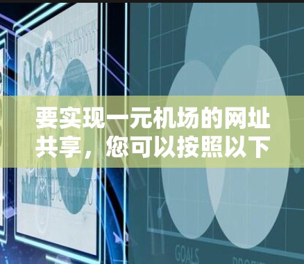 要实现一元机场的网址共享，您可以按照以下步骤进行操作