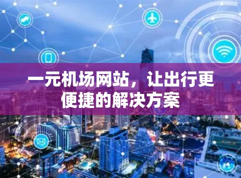 一元机场网站，让出行更便捷的解决方案