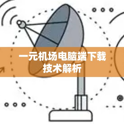 一元机场电脑端下载技术解析
