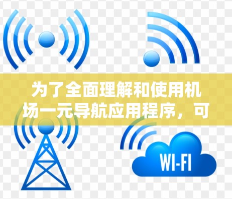 为了全面理解和使用机场一元导航应用程序，可以按照以下步骤进行
