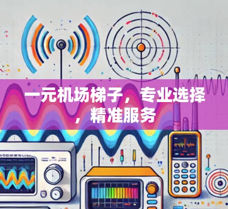 一元机场梯子，专业选择，精准服务