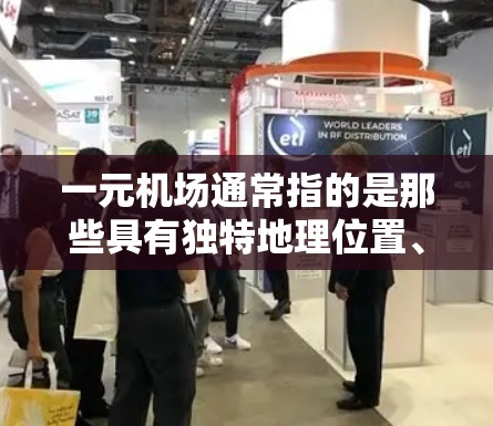一元机场通常指的是那些具有独特地理位置、文化或文化吸引力的地点，能够吸引大量游客或企业前往。以下是一些类似的一元节点