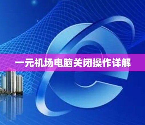 一元机场电脑关闭操作详解