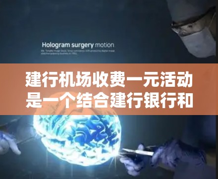 建行机场收费一元活动是一个结合建行银行和机场服务的优惠活动，旨在吸引旅客体验免费机场服务。以下是该活动的详细分析