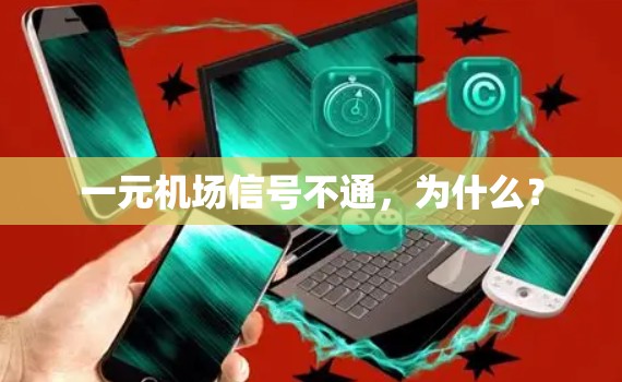 一元机场信号不通，为什么？