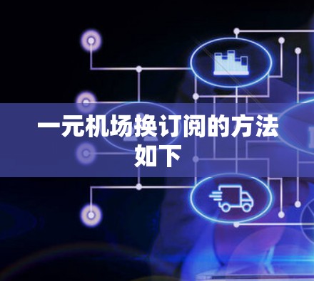 一元机场换订阅的方法如下
