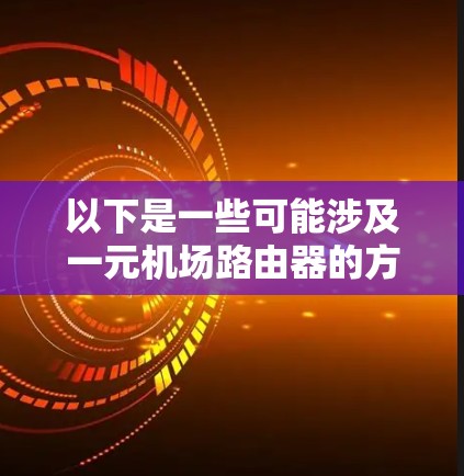 以下是一些可能涉及一元机场路由器的方面