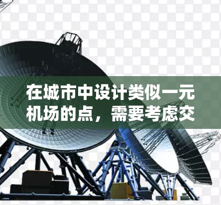 在城市中设计类似一元机场的点，需要考虑交通、交通设施、公共设施等多个方面。以下是一个系统性的解决方案