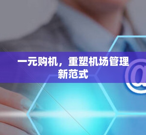 一元购机，重塑机场管理新范式