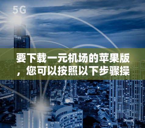 要下载一元机场的苹果版，您可以按照以下步骤操作