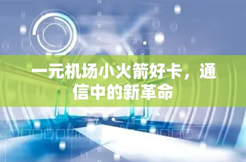 一元机场小火箭好卡，通信中的新革命