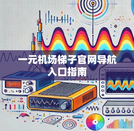 一元机场梯子官网导航入口指南