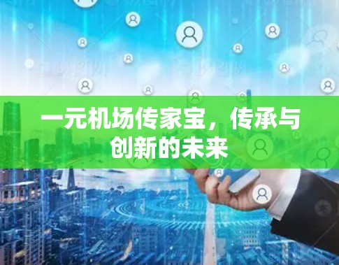 一元机场传家宝，传承与创新的未来