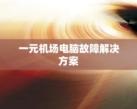 一元机场电脑故障解决方案