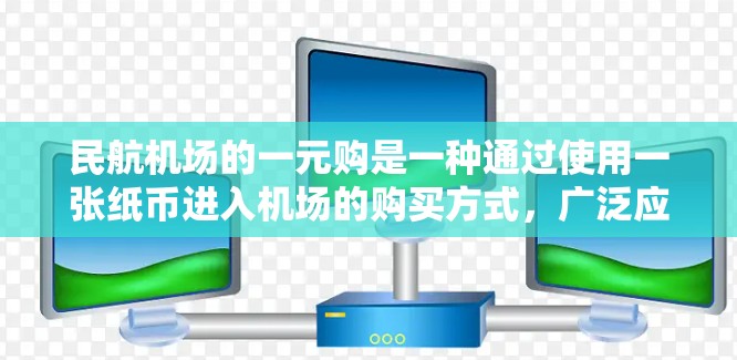 民航机场的一元购是一种通过使用一张纸币进入机场的购买方式，广泛应用于办理IC卡、入住酒店、购买机票等服务。以下是对这一服务的详细说明