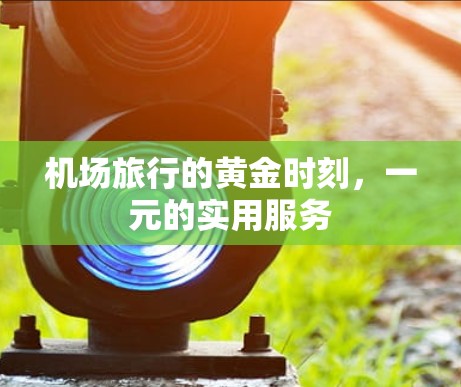 机场旅行的黄金时刻，一元的实用服务