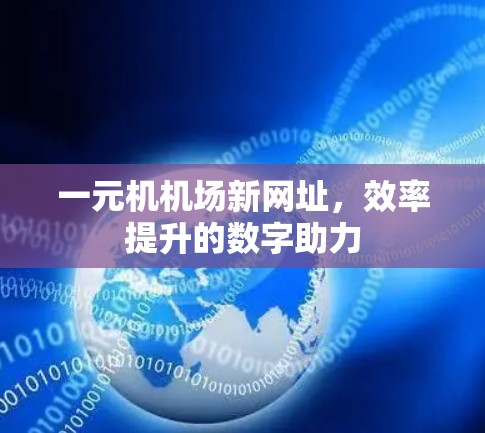 一元机机场新网址，效率提升的数字助力