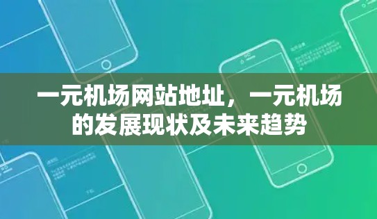 一元机场网站地址，一元机场的发展现状及未来趋势