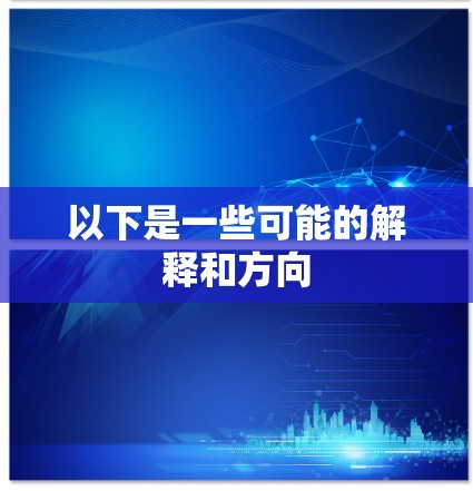 以下是一些可能的解释和方向