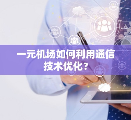 一元机场如何利用通信技术优化？