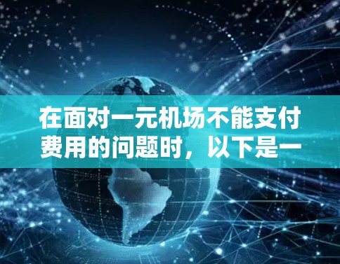在面对一元机场不能支付费用的问题时，以下是一步步的解决方案
