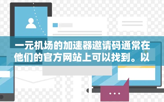 一元机场的加速器邀请码通常在他们的官方网站上可以找到。以下是获取相关信息的步骤