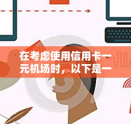 在考虑使用信用卡一元机场时，以下是一个有条理的步骤指南，帮助你顺利进行