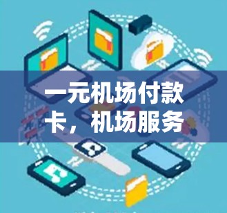 一元机场付款卡，机场服务的便捷之选