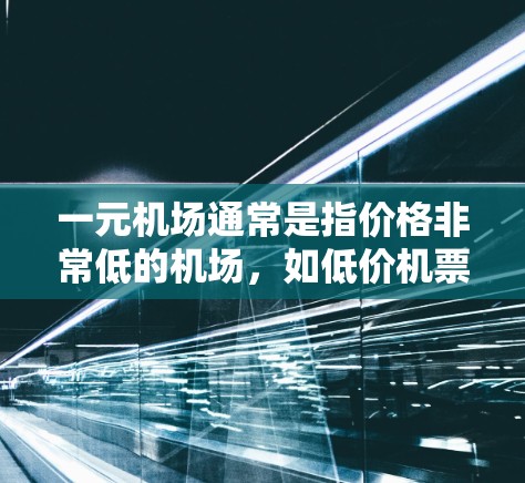 一元机场通常是指价格非常低的机场，如低价机票或酒店。在这些情况下，通常可以进行退票。然而，具体情况取决于具体的机场类型和退票政策。以下是对常见情况的总结
