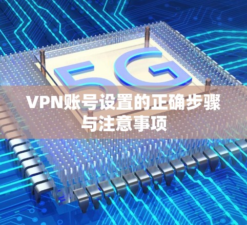 VPN账号设置的正确步骤与注意事项