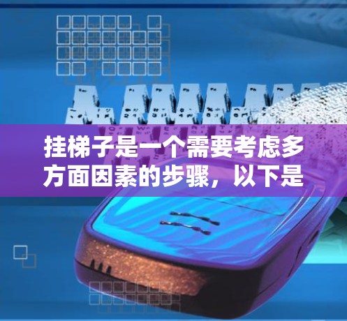 挂梯子是一个需要考虑多方面因素的步骤，以下是一步步的指南