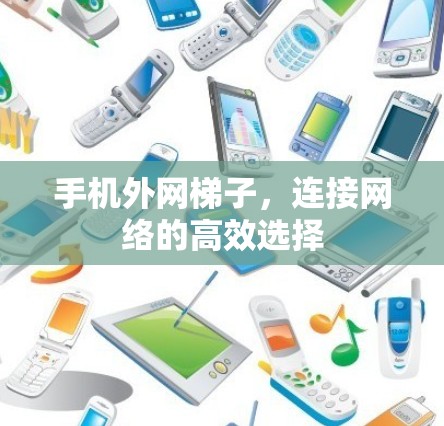 手机外网梯子，连接网络的高效选择