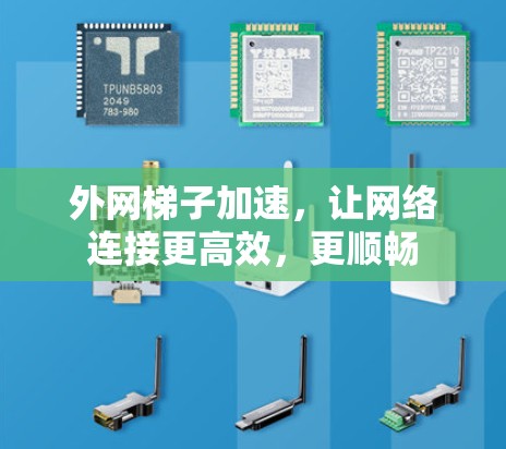 外网梯子加速，让网络连接更高效，更顺畅