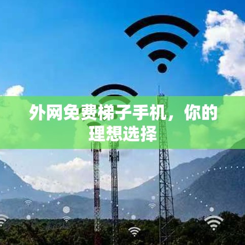 外网免费梯子手机，你的理想选择