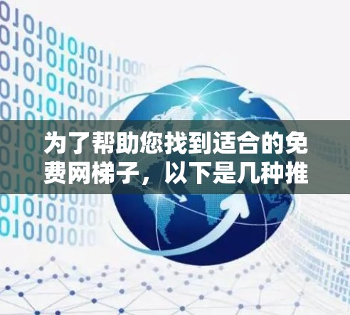 为了帮助您找到适合的免费网梯子，以下是几种推荐的选项，每种软件都有其适用场景