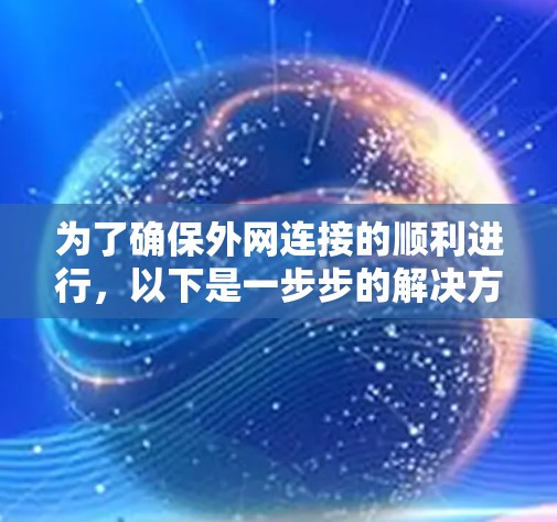 为了确保外网连接的顺利进行，以下是一步步的解决方案
